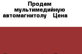 Продам мультимедийную автомагнитолу › Цена ­ 4 500 - Псковская обл., Псков г. Авто » Аудио, видео и автонавигация   . Псковская обл.